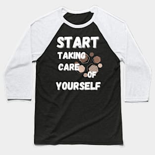 Start Taking Care of Yourself Baseball T-Shirt